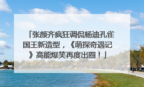 张颜齐疯狂调侃杨迪孔雀国王新造型，《萌探奇遇记》高能爆笑再度出圈！