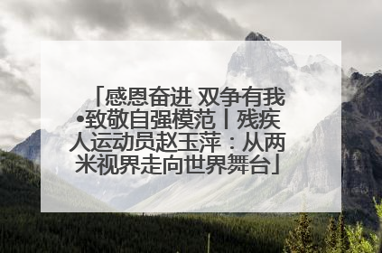 感恩奋进 双争有我•致敬自强模范丨残疾人运动员赵玉萍：从两米视界走向世界舞台