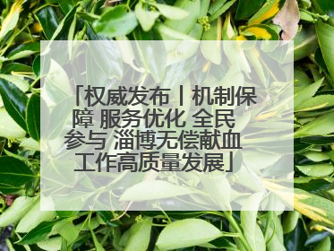 权威发布丨机制保障 服务优化 全民参与 淄博无偿献血工作高质量发展