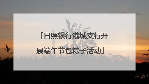 日照银行港城支行开展端午节包粽子活动