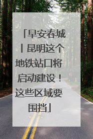 早安春城丨昆明这个地铁站口将启动建设！这些区域要围挡