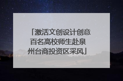 激活文创设计创意 百名高校师生赴泉州台商投资区采风