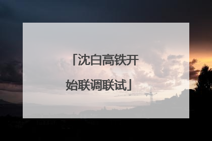 沈白高铁开始联调联试