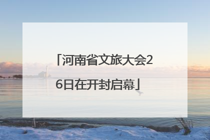 河南省文旅大会26日在开封启幕