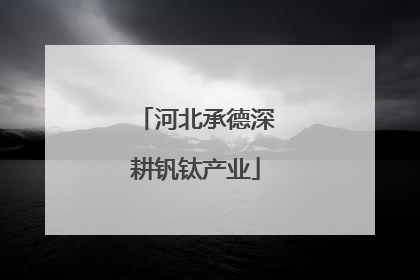 河北承德深耕钒钛产业