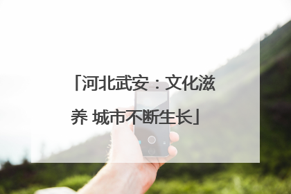 河北武安：文化滋养 城市不断生长