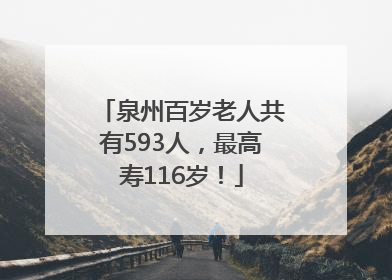 泉州百岁老人共有593人，最高寿116岁！
