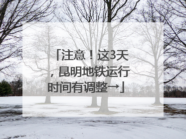 注意！这3天，昆明地铁运行时间有调整→