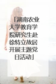 湖南农业大学教育学院研究生赴徐特立故居开展主题党日活动