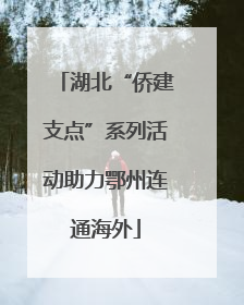 湖北“侨建支点”系列活动助力鄂州连通海外