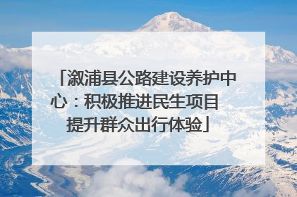 溆浦县公路建设养护中心：积极推进民生项目 提升群众出行体验