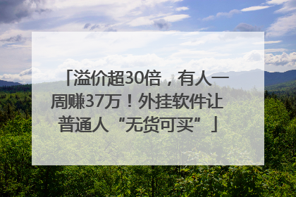 溢价超30倍，有人一周赚37万！外挂软件让普通人“无货可买”