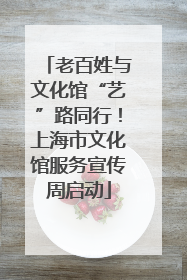 老百姓与文化馆“艺”路同行！上海市文化馆服务宣传周启动