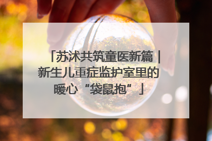 苏沭共筑童医新篇｜新生儿重症监护室里的暖心“袋鼠抱”