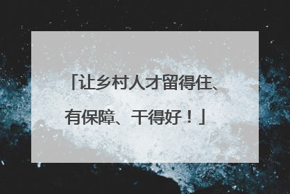让乡村人才留得住、有保障、干得好！