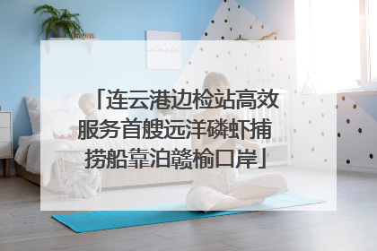 连云港边检站高效服务首艘远洋磷虾捕捞船靠泊赣榆口岸
