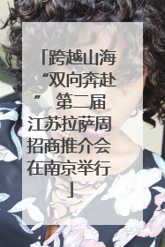 跨越山海“双向奔赴” 第二届江苏拉萨周招商推介会在南京举行