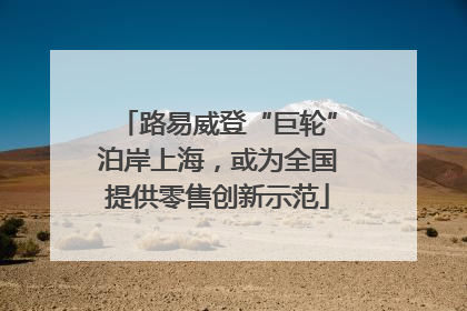 路易威登“巨轮”泊岸上海，或为全国提供零售创新示范