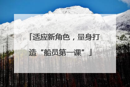 适应新角色，量身打造“船员第一课”