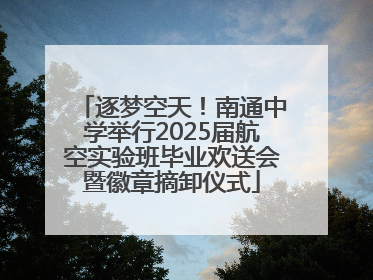 逐梦空天！南通中学举行2025届航空实验班毕业欢送会暨徽章摘卸仪式