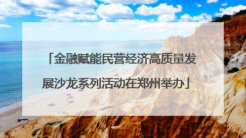 金融赋能民营经济高质量发展沙龙系列活动在郑州举办