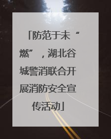 防范于未“燃”，湖北谷城警消联合开展消防安全宣传活动