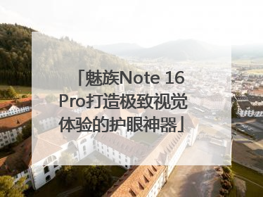魅族Note 16 Pro打造极致视觉体验的护眼神器