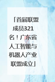 首届联盟成员321名！广东省人工智能与机器人产业联盟成立