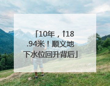 10年，↑18.94米！顺义地下水位回升背后