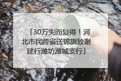 30万失而复得！河北市民跨省送锦旗致谢建行潍坊潍城支行