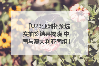 U23亚洲杯预选赛抽签结果揭晓 中国与澳大利亚同组